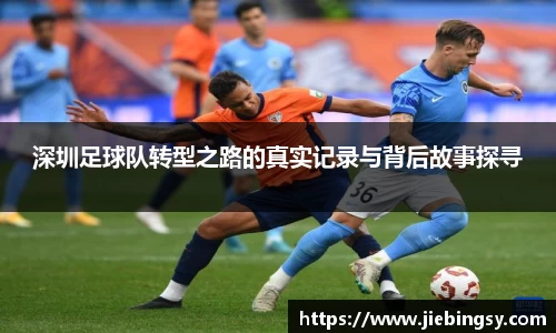 深圳足球队转型之路的真实记录与背后故事探寻