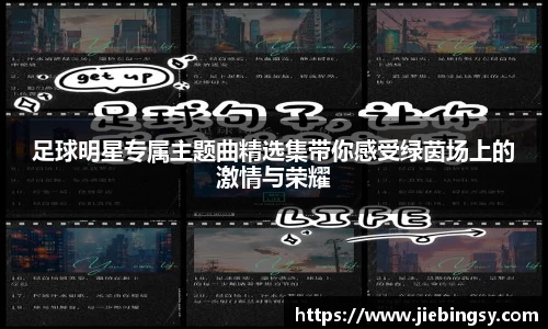 足球明星专属主题曲精选集带你感受绿茵场上的激情与荣耀