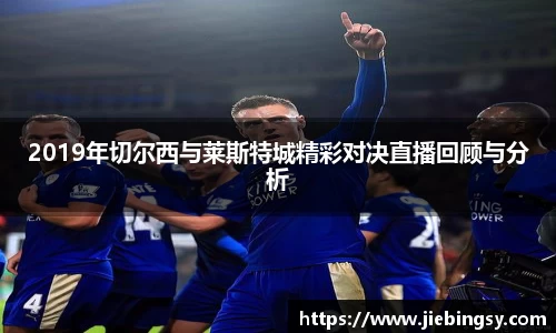 2019年切尔西与莱斯特城精彩对决直播回顾与分析