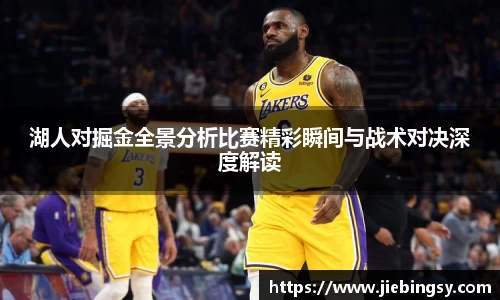 湖人对掘金全景分析比赛精彩瞬间与战术对决深度解读